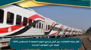 قفز حركة القطارات بين قبلي وبحري اليوم الجمعة 8 أغسطس 2025 – تعرف على المواعيد الجديدة